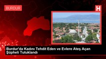 Burdur'da Kadını Tehdit Eden ve Evlere Ateş Açan Şüpheli Tutuklandı