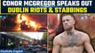 Ireland: UFC Fighter McGregor Expresses Outrage at Irish Govt Amidst Dublin Riots & Stabbings
