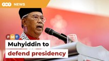 Muhyiddin u-turns on defending Bersatu presidency