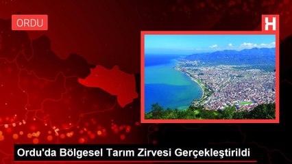 Ordu'da Bölgesel Tarım Zirvesi Gerçekleştirildi