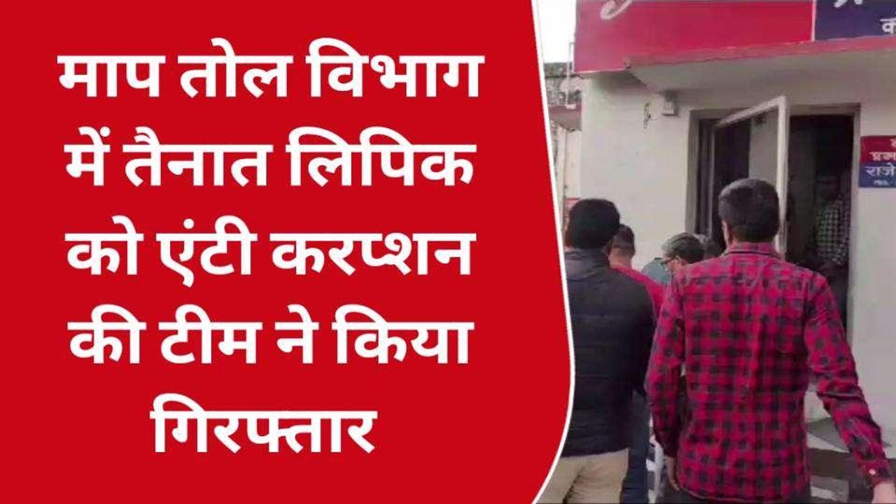 15 हजार की घूस लेते माप-तौल विभाग का क्लर्क रंगे हाथ गिरफ्तार