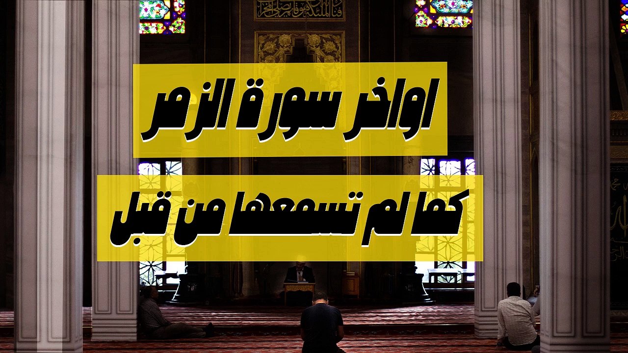 أواخر سورة الزمر - كما لم تسمعها من قبل