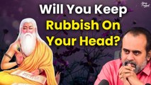 Having seen rubbish on your head, will you keep it there? || Acharya Prashant, on Maitreya Upanishad
