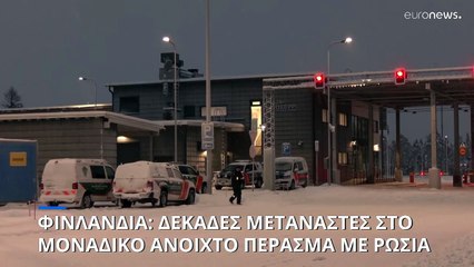 Φινλανδία: Δεκάδες μετανάστες στο μόνο ανοιχτό συνοριακό πέρασμα με Ρωσία