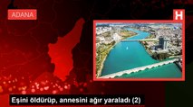 EŞİNİ ÖLDÜRÜP, ANNESİNİ AĞIR YARALADI