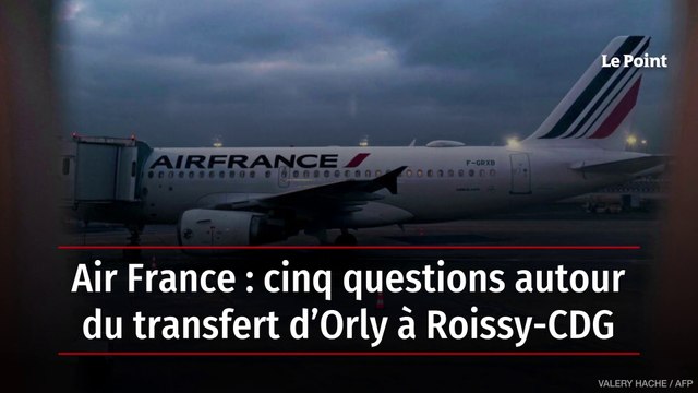 Air France : cinq questions autour du transfert d’Orly à Roissy-CDG