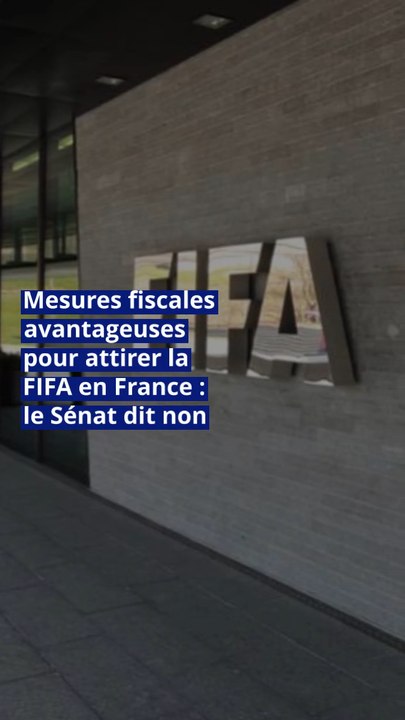 Mesures fiscales avantageuses pour attirer la FIFA en France : le Sénat dit non