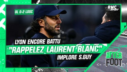 Lyon 0-2 Lille: "Rappelez Laurent Blanc" l'OL doit changer de coach implore S.Guy