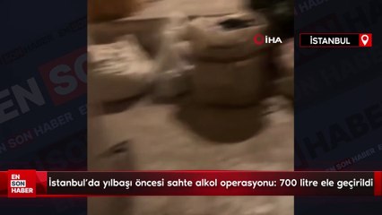 İstanbul'da yılbaşı öncesi sahte alkol operasyonu: 700 litre ele geçirildi