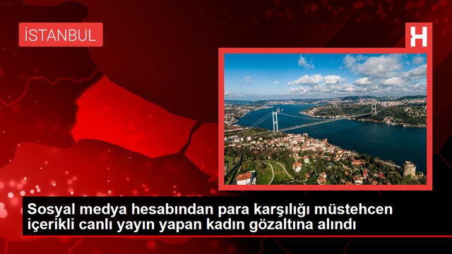 Sosyal medya hesabından müstehcen içerikli canlı yayın yapan kadın gözaltına alındı