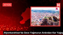 Afyonkarahisar'da Gece Yağmurun Ardından Kar Yağışı