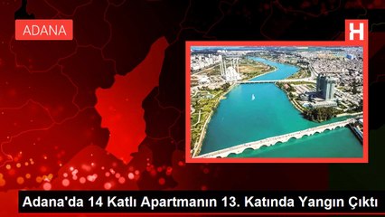 Adana'da 14 Katlı Apartmanın 13. Katında Yangın Çıktı