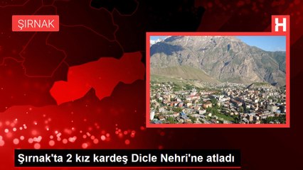 Şırnak'ta 2 kız kardeş Dicle Nehri'ne atladı