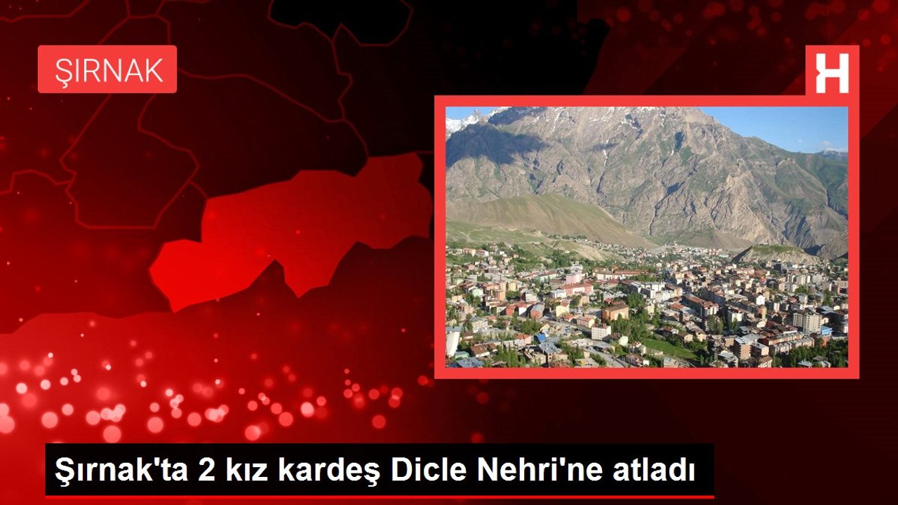 Şırnak'ta 2 kız kardeş Dicle Nehri'ne atladı
