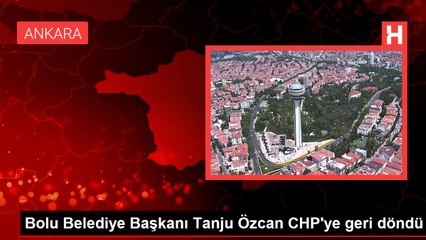 Bolu Belediye Başkanı Tanju Özcan CHP'ye geri döndü