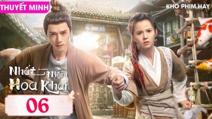 NHẤT NIỆM HOA KHAI - Tập 06 (Thuyết Minh) | Phương Dật Luân & Hoàng Nhật Oánh