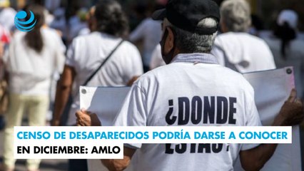 Censo de desaparecidos podría darse a conocer en diciembre: AMLO