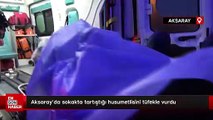 Aksaray'da sokakta tartıştığı husumetlisini tüfekle vurdu