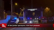 81 ilde Çember operasyonu: 1034 firari yakalandı