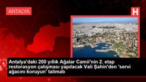 Antalya'daki 200 yıllık Ağalar Camii'nin 2. etap restorasyon çalışması yapılacak Vali Şahin'den 'servi ağacını koruyun' talimatı