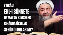 İ'tikâdı Ehl-i Sünnete Uymayan Kimseler Cihâdda Ölseler Şehîd Olurlar mı?