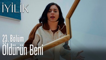 Öldürün beni - İyilik 23. Bölüm