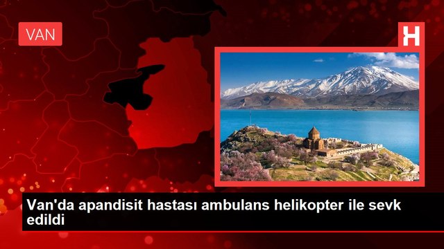 Van'da apandisit hastası ambulans helikopter ile sevk edildi
