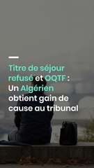 Titre de séjour refusé et OQTF : Un Algérien obtient gain de cause au tribunal