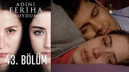 Adını Feriha Koydum 43. Bölüm