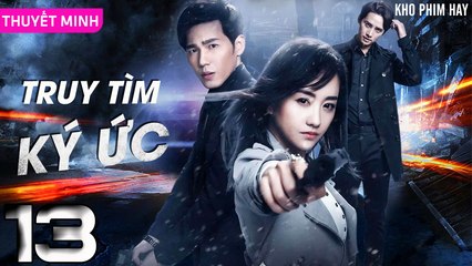 TRUY TÌM KÝ ỨC - Tập 13 (Thuyết Minh) | Dương Dung & Bạch Vũ | Phim Trinh Thám Phá Án Hay Nhất