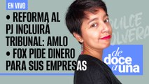 #EnVivo | #DeDoceAUna | Reforma al PJ incluirá tribunal: AMLO | Fox pide dinero para sus empresas