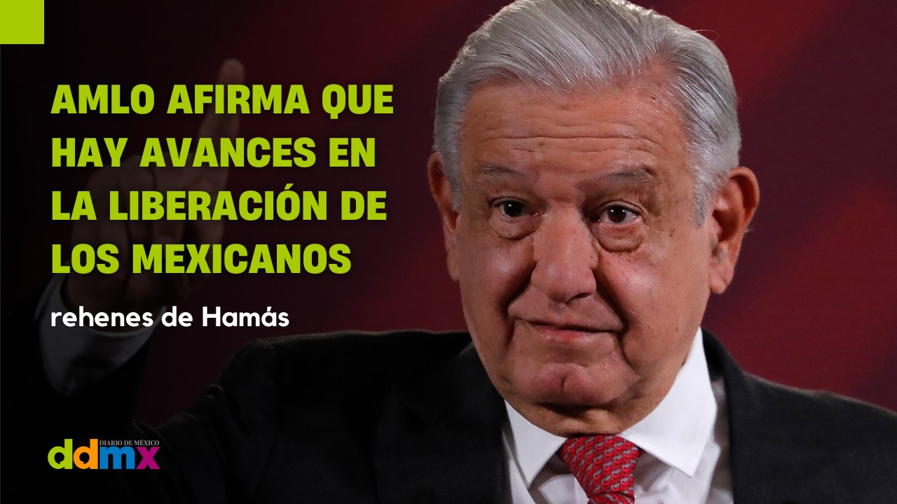 AMLO afirma que hay avances en la liberación de los mexicanos rehenes de Hamás