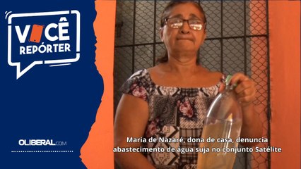 Maria de Nazaré, dona de casa, denuncia abastecimento de água suja no conjunto Satélite