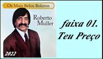Roberto Muller - Os Mais Belos Boleros - 2022 - faixa - 01. Teu Preço