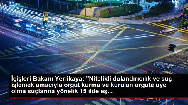 İçişleri Bakanı Yerlikaya: Nitelikli dolandırıcılık ve suç işlemek amacıyla örgüt kurma ve kurulan örgüte üye olma suçlarına yönelik 15 ilde eş...