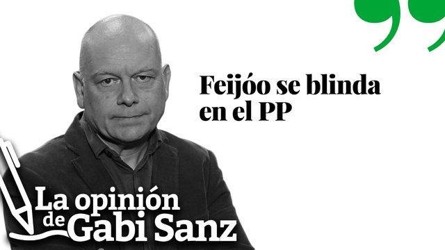 Feijóo se blinda en el PP | LA OPINIÓN DE GABI SANZ