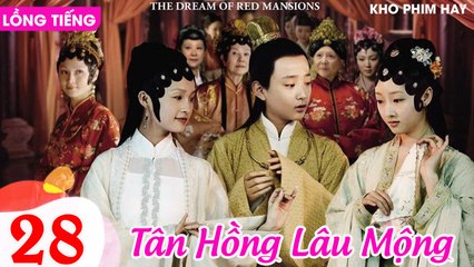 TÂN HỒNG LÂU MỘNG - Tập 28 (Lồng Tiếng) | Dương Mịch, Lý Thấm, Triệu Lệ Dĩnh, Dương Dương