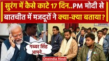 Uttarkashi Tunnel Rescue: सुरंग में कैसे बीते 17 दिन मजदूरों ने PM Modi को क्या कहा? |वनइंडिया हिंदी
