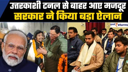 Uttarkashi Tunnel से बाहर आए मजदूरों के लिए Govt का बड़ा ऐलान,जानिए मजदूरों को क्या मिला? GoodReturn