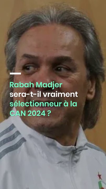 Rabah Madjer sera-t-il vraiment sélectionneur à la CAN 2024 ?