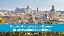 5 cose da vedere a Roma: le attrazioni iconiche