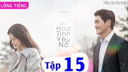 KHI HOA TÌNH YÊU NỞ - Tập 15 | Thuyết Minh | Lee Bo Young & Yoo Ji Tae