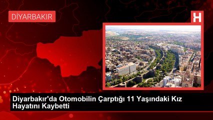 Diyarbakır'da Otomobilin Çarptığı 11 Yaşındaki Kız Hayatını Kaybetti