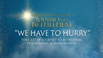 The Cast Of Journey To Bethlehem - We Have To Hurry (Audio/From “Journey To Bethlehem”)