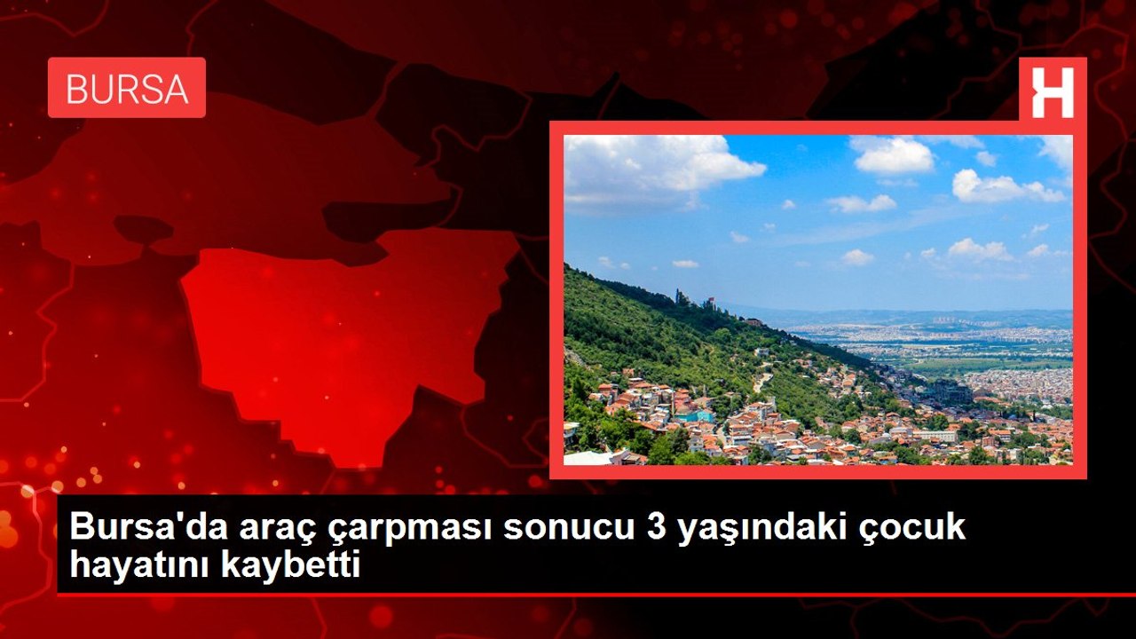 Bursa'da araç çarpması sonucu 3 yaşındaki çocuk hayatını kaybetti