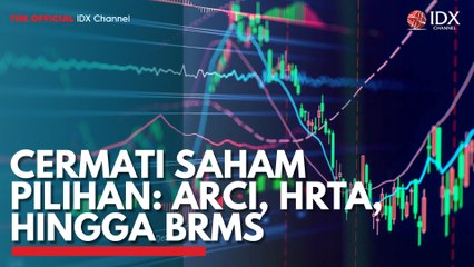 Cermati Saham Pilihan: ARCI, HRTA, Hingga BRMS