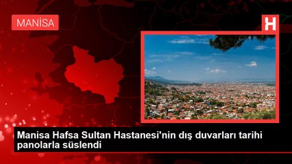 Manisa Hafsa Sultan Hastanesi'nin dış duvarları tarihi panolarla süslendi