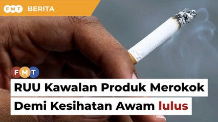 RUU Kawalan Produk Merokok Demi Kesihatan Awam lulus