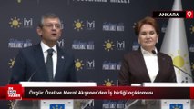 Özgür Özel ve Meral Akşener'den İş birliği açıklaması