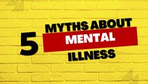5 Myths about Mental Illnesses
